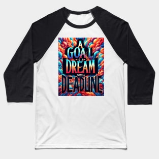 A Goal Is A Dream With A Deadline Baseball T-Shirt